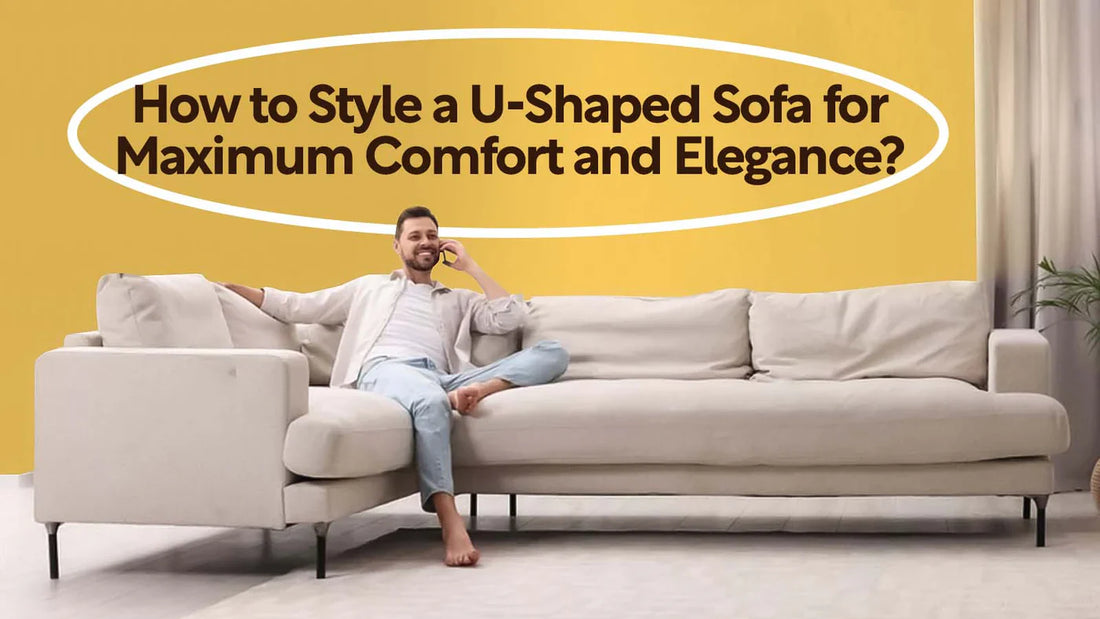 How to Style a U-Shaped Sofa for Maximum Comfort and Elegance